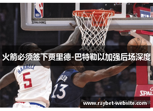 火箭必须签下贾里德-巴特勒以加强后场深度