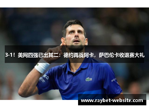 3-1！美网四强已出其二：德约再战阿卡，萨巴伦卡收退赛大礼